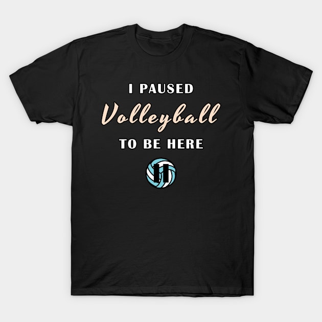 I paused volleyball to be here T-Shirt by Mamon